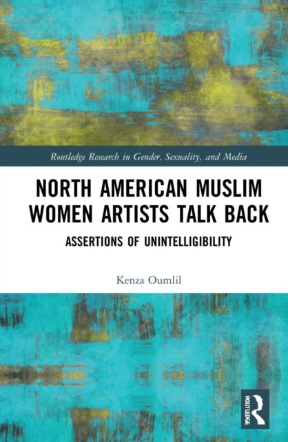 North American Muslim Women Artists Talk Back - Assertions of Unintelligibility