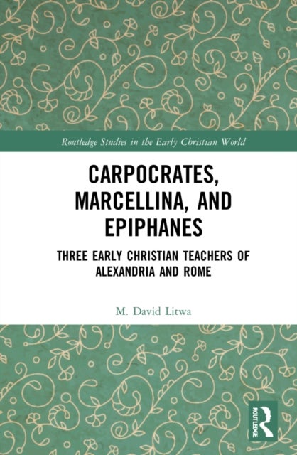 Carpocrates, Marcellina, and Epiphanes - Three Early Christian Teachers of Alexandria and Rome