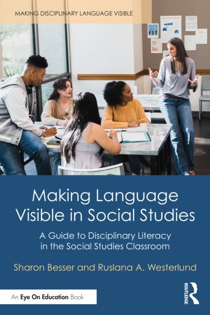 Making Language Visible in Social Studies - A Guide to Disciplinary Literacy in the Social Studies Classroom
