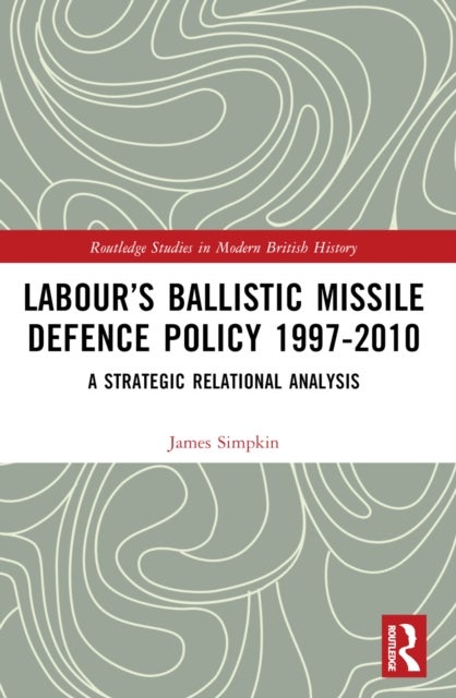 Labour’s Ballistic Missile Defence Policy 1997-2010 - A Strategic Relational Analysis