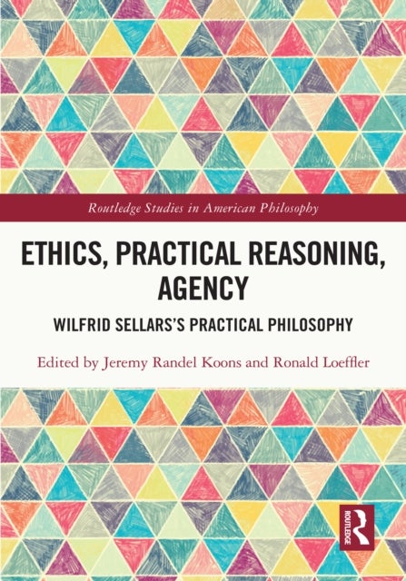 Ethics, Practical Reasoning, Agency - Wilfrid Sellars’s Practical Philosophy