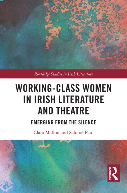 Working-Class Women in Irish Literature and Theatre - Emerging from the Silence