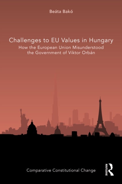 Challenges to EU Values in Hungary - How the European Union Misunderstood the Government of Viktor Orban