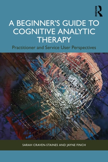 A Beginner¿s Guide to Cognitive Analytic Therapy - Practitioner and Service User Perspectives
