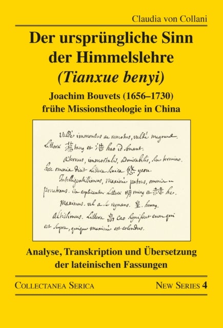 Der ursprungliche Sinn der Himmelslehre (Tianxue benyi) - Joachim Bouvets (1656–1730) fruhe Missionstheologie in China. Analyse, Transkription und Ubersetzung der lateinischen Fassungen