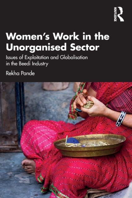 Women''s Work in the Unorganized Sector - Issues of Exploitation and Globalisation in the Beedi Industry