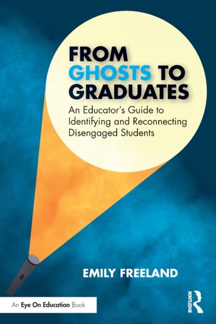 From Ghosts to Graduates - An Educator’s Guide to Identifying and Reconnecting Disengaged Students