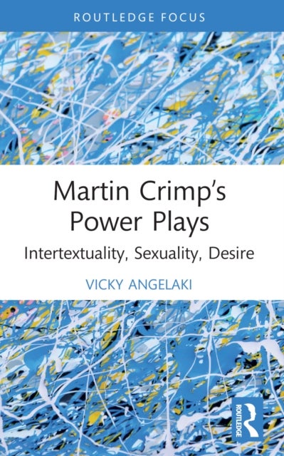 Martin Crimp¿s Power Plays - Intertextuality, Sexuality, Desire
