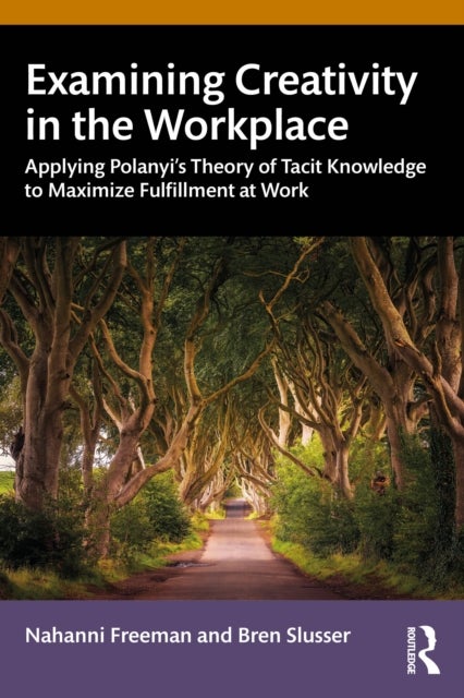 Examining Creativity in the Workplace - Applying Polanyi’s Theory of Tacit Knowledge to Maximize Fulfillment at Work