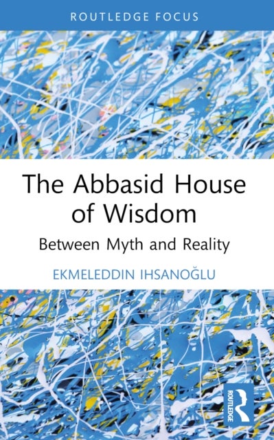 The Abbasid House of Wisdom - Between Myth and Reality