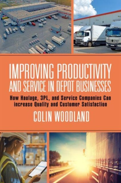Improving Productivity and Service in Depot Businesses - How Haulage, 3PL, and Service Companies Can Increase Quality and Customer Satisfaction