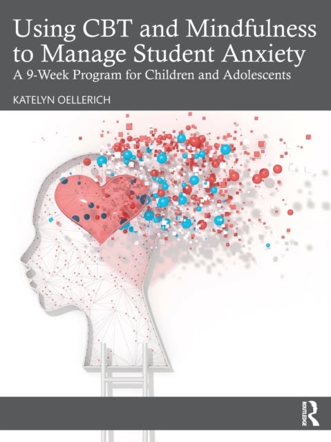 Using CBT and Mindfulness to Manage Student Anxiety - A 9-Week Program for Children and Adolescents