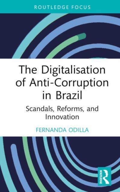 The Digitalisation of Anti-corruption in Brazil - Scandals, Reforms, and Innovation