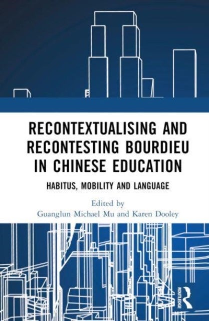 Recontextualising and Recontesting Bourdieu in Chinese Education - Habitus, Mobility and Language