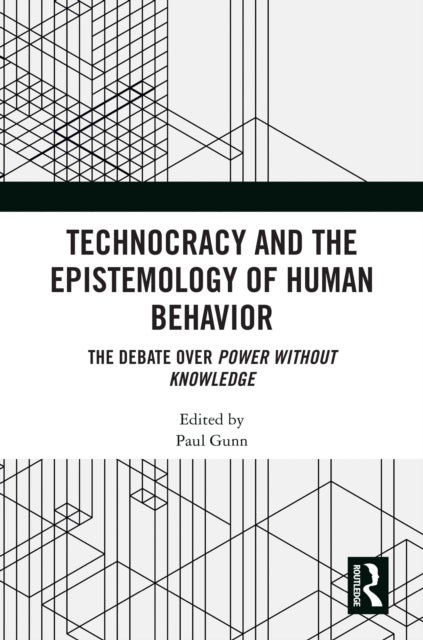 Technocracy and the Epistemology of Human Behavior - The Debate over Power Without Knowledge