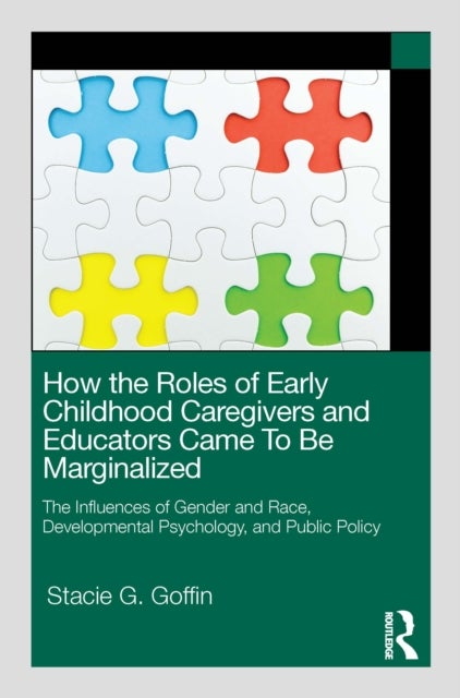How the Roles of Early Childhood Caregivers and Educators Came To Be Marginalized - The Influences of Gender and Race, Developmental Psychology, and Public Policy