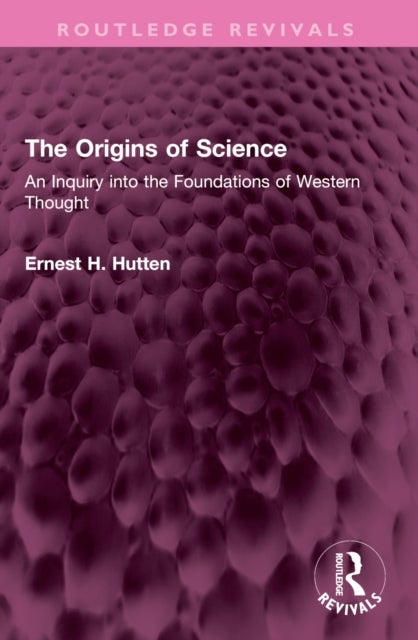 The Origins of Science - An Inquiry into the Foundations of Western Thought