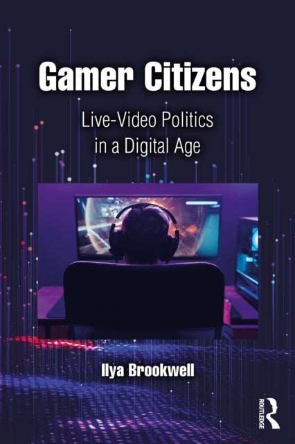 Gamer Citizens - Live-Video Politics in a Digital Age