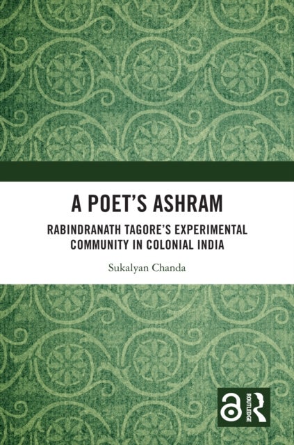 A Poet''s Ashram - Rabindranath Tagore’s Experimental Community in Colonial India