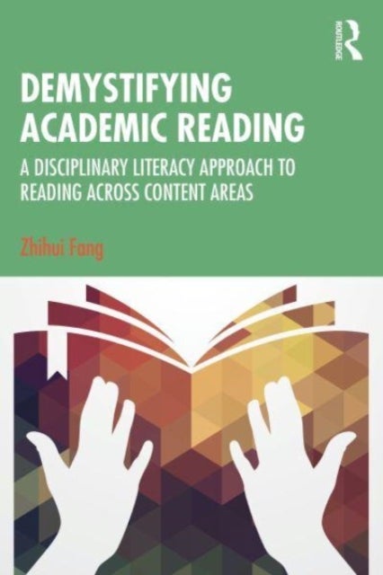 Demystifying Academic Reading - A Disciplinary Literacy Approach to Reading Across Content Areas
