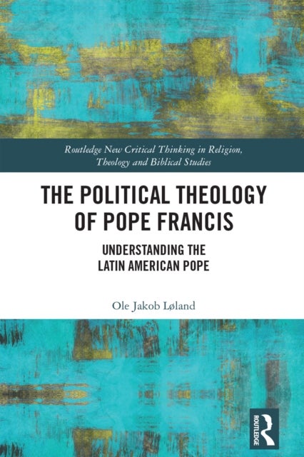 The Political Theology of Pope Francis - Understanding the Latin American Pope