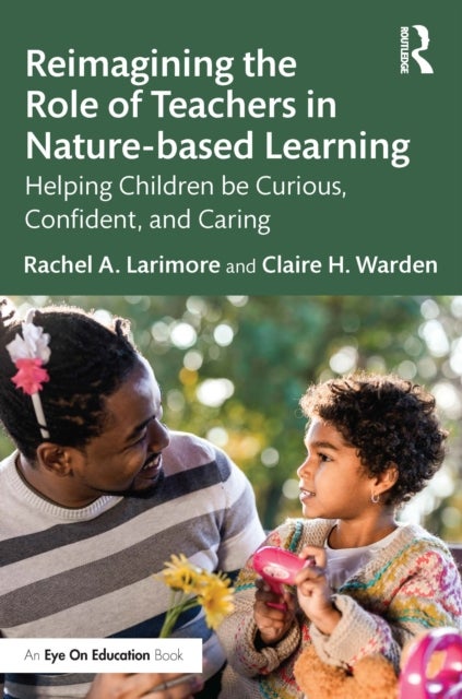 Reimagining the Role of Teachers in Nature-based Learning - Helping Children be Curious, Confident, and Caring