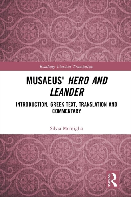 Musaeus'' Hero and Leander - Introduction, Greek Text, Translation and Commentary