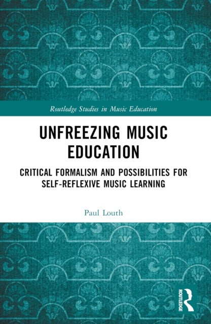 Unfreezing Music Education - Critical Formalism and Possibilities for Self-Reflexive Music Learning