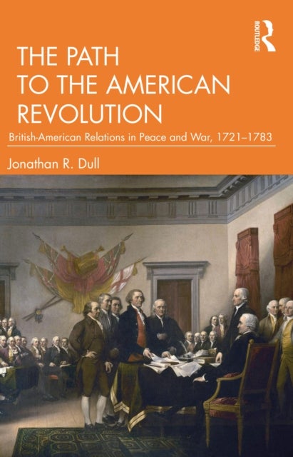 The Path to the American Revolution - British-American Relations in Peace and War, 1721-1783