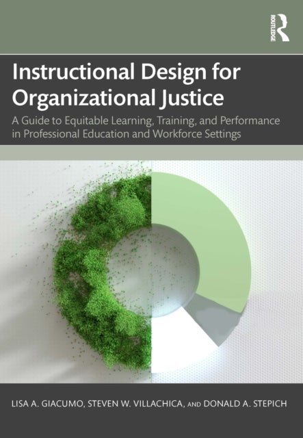 Instructional Design for Organizational Justice - A Guide to Equitable Learning, Training, and Performance in Professional Education and Workforce Settings