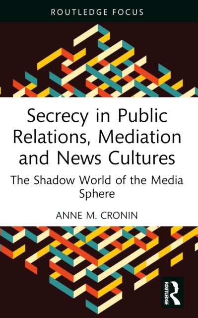 Secrecy in Public Relations, Mediation and News Cultures - The Shadow World of the Media Sphere