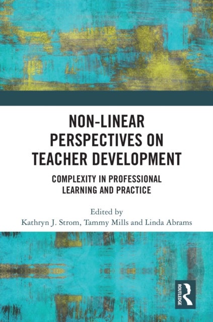 Non-Linear Perspectives on Teacher Development - Complexity in Professional Learning and Practice