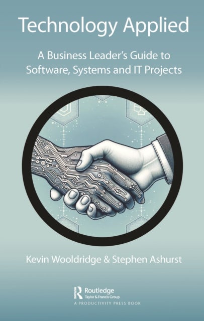 Technology Applied - A Business Leader's Guide to Software, Systems and IT Projects