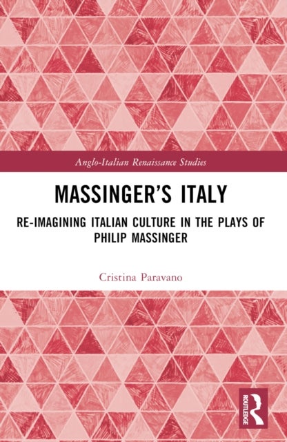 Massinger's Italy - Re-Imagining Italian Culture in the Plays of Philip Massinger