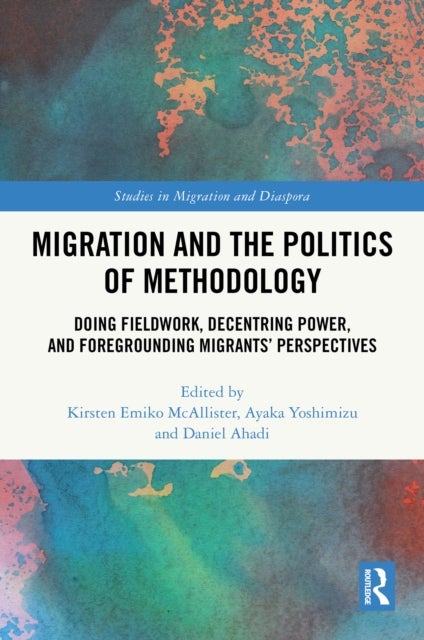 Migration and the Politics of Methodology - Doing Fieldwork, Decentring Power, and Foregrounding Migrants’ Perspectives