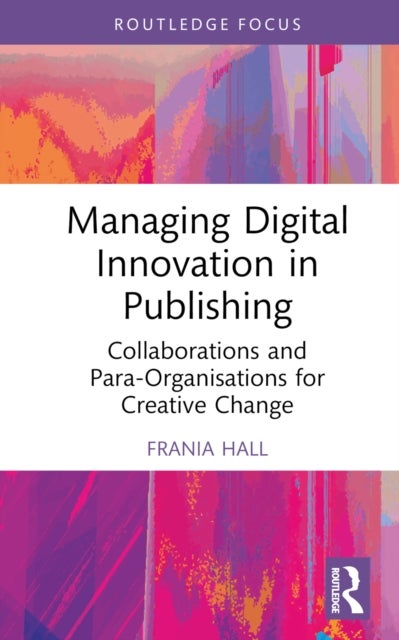 Managing Digital Innovation in Publishing - Collaborations and Para-Organisations for Creative Change
