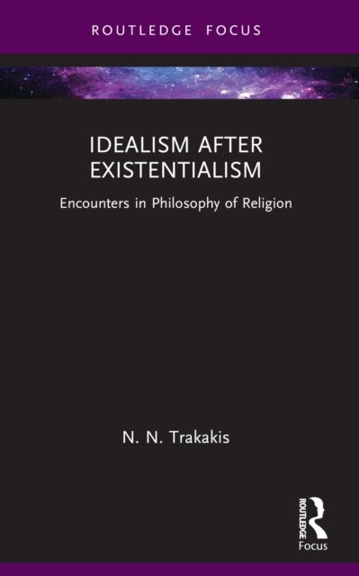 Idealism after Existentialism - Encounters in Philosophy of Religion