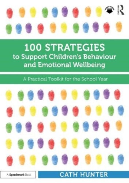 100 Strategies to Support Children¿s Behaviour and Emotional Wellbeing - A Practical Toolkit for the School Year