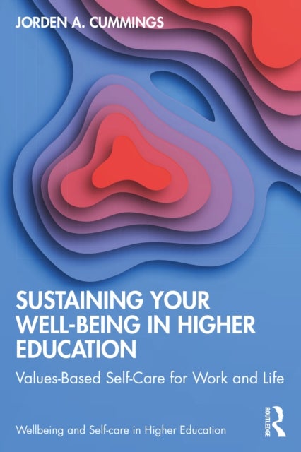 Sustaining Your Well-Being in Higher Education - Values-Based Self-Care for Work and Life