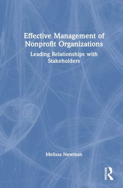 Effective Management of Nonprofit Organizations - Leading Relationships with Stakeholders