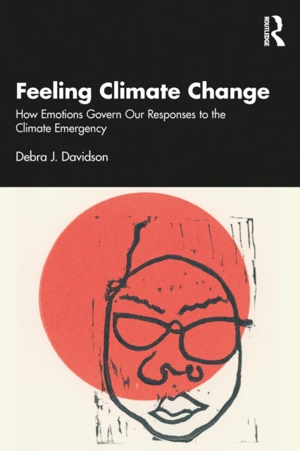 Feeling Climate Change - How Emotions Govern Our Responses to the Climate Emergency