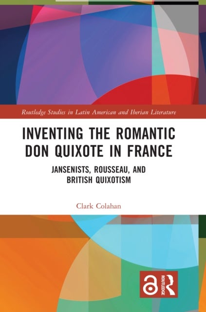 Inventing the Romantic Don Quixote in France - Jansenists, Rousseau, and British Quixotism