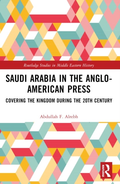 Saudi Arabia in the Anglo-American Press - Covering the Kingdom during the 20th Century