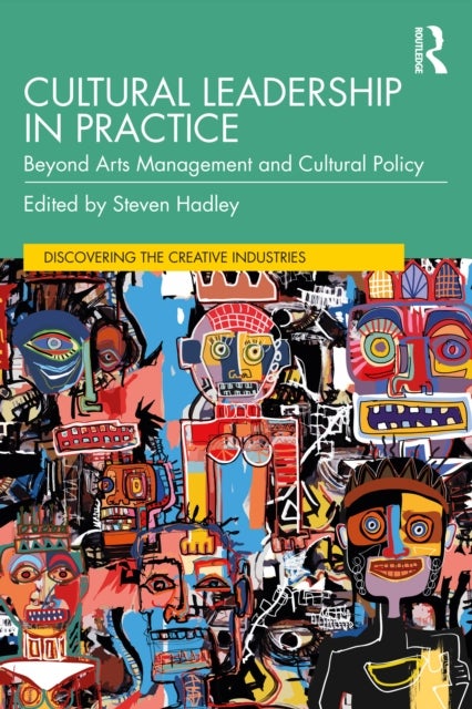 Cultural Leadership in Practice - Beyond Arts Management and Cultural Policy