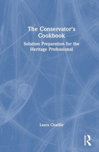 The Conservator''s Cookbook - Solution Preparation for the Heritage Professional