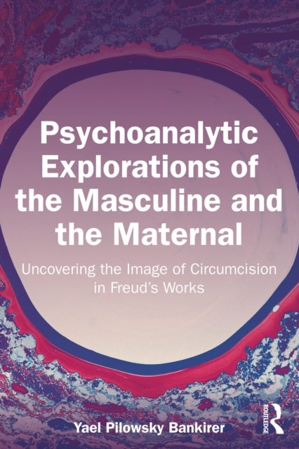 Psychoanalytic Explorations of the Masculine and the Maternal - Uncovering the Image of Circumcision in Freud’s Works