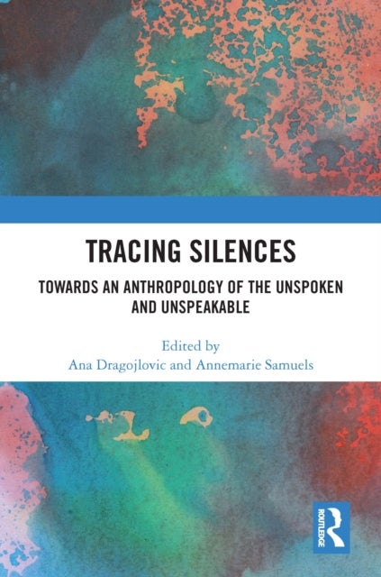 Tracing Silences - Towards an Anthropology of the Unspoken and Unspeakable