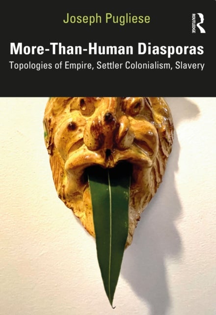 More-Than-Human Diasporas - Topologies of Empire, Settler Colonialism, Slavery