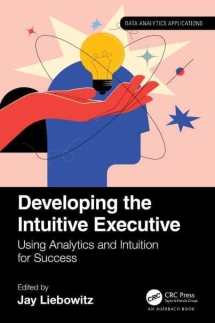 Developing the Intuitive Executive - Using Analytics and Intuition for Success