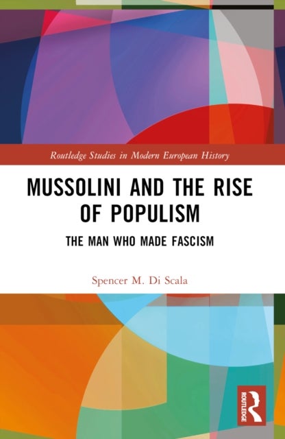 Mussolini and the Rise of Populism - The Man who Made Fascism